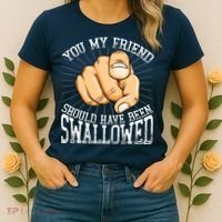 You My Friend Should Have Been Swallowed Retro Offensive Women's T-Shirt thumb 2