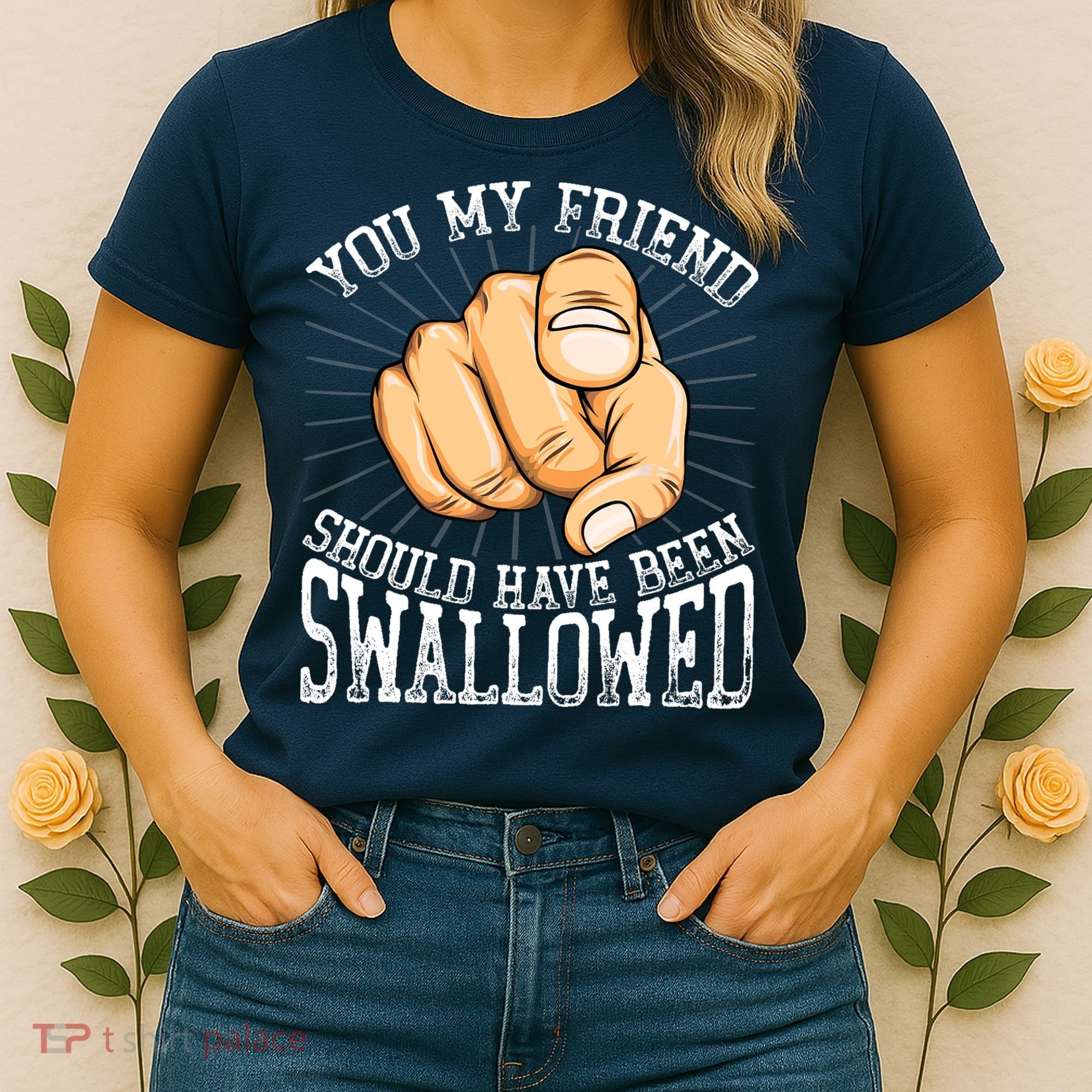 You My Friend Should Have Been Swallowed Retro Offensive Women's T-Shirt