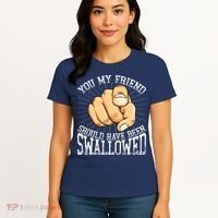 You My Friend Should Have Been Swallowed Retro Offensive Women's T-Shirt thumb 4