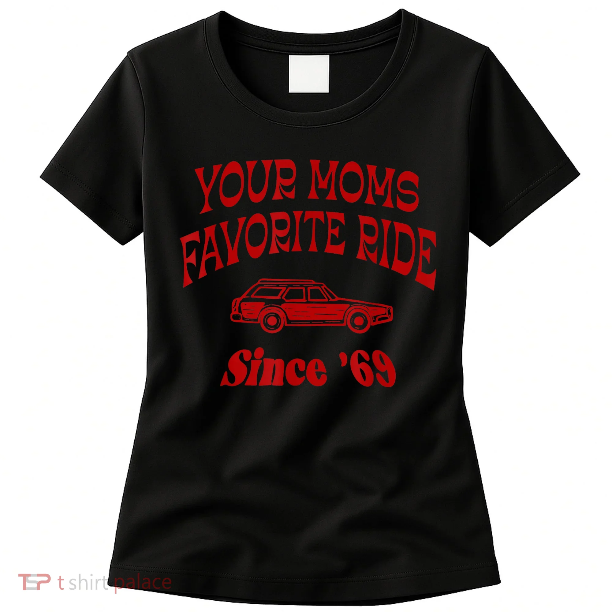 Your Moms Favorite Ride Since '69 Women's T-Shirt