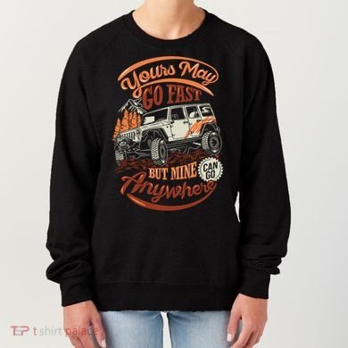 YOUR MAY GO FAST BUT MINE CAN GO ANYWHERE Women's Sweatshirt