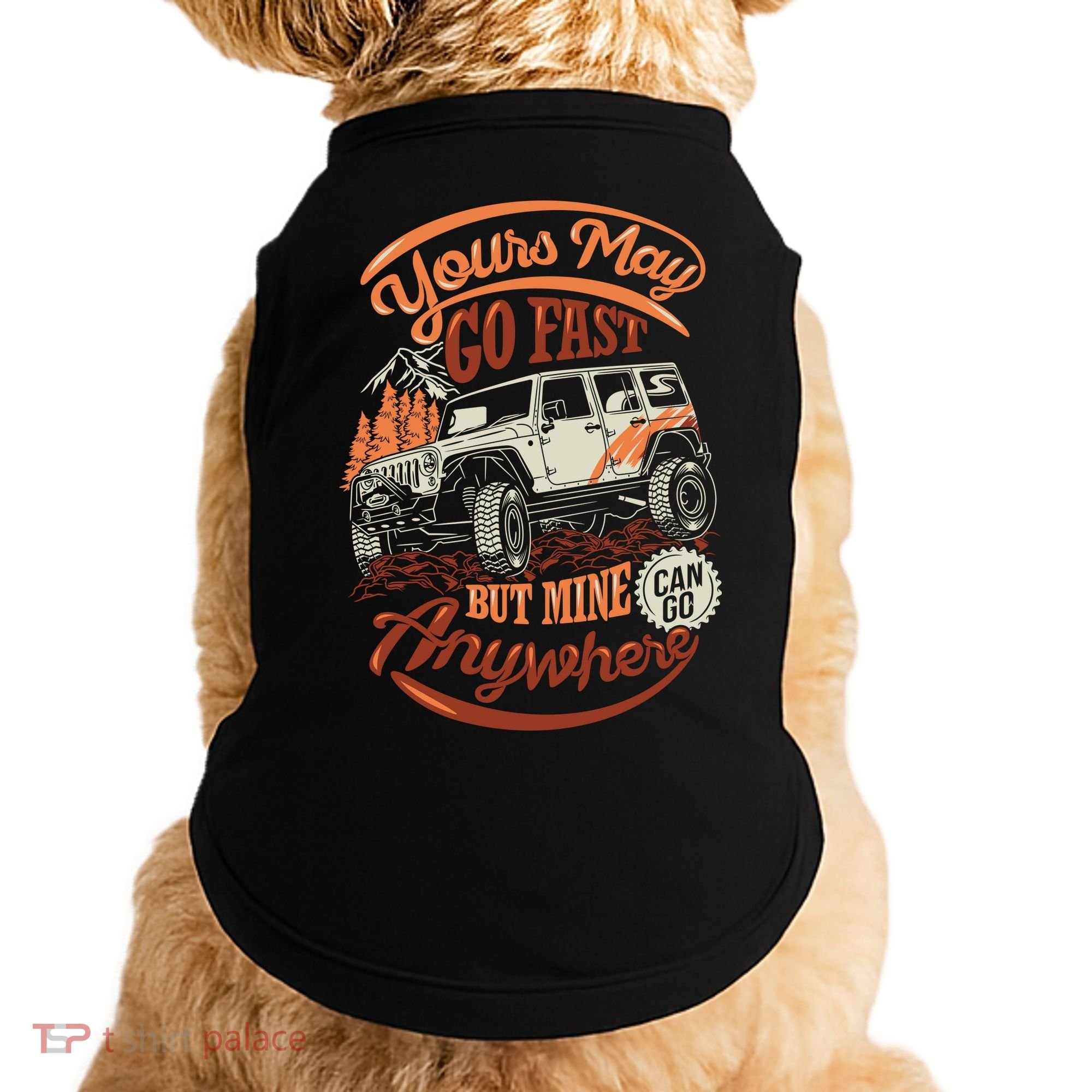 YOUR MAY GO FAST BUT MINE CAN GO ANYWHERE Doggie Tank