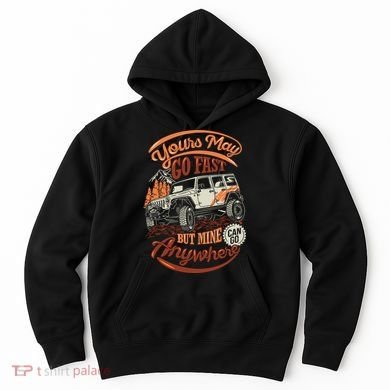 YOUR MAY GO FAST BUT MINE CAN GO ANYWHERE Hoodie