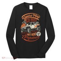YOUR MAY GO FAST BUT MINE CAN GO ANYWHERE Long Sleeve Shirt thumb 0
