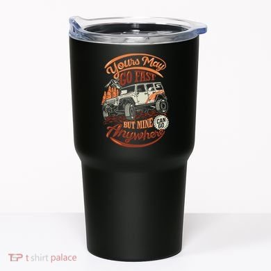 YOUR MAY GO FAST BUT MINE CAN GO ANYWHERE Tumbler