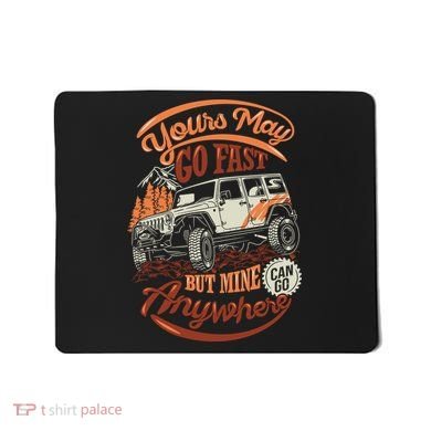 YOUR MAY GO FAST BUT MINE CAN GO ANYWHERE Mousepad