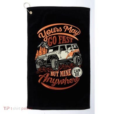YOUR MAY GO FAST BUT MINE CAN GO ANYWHERE Golf Towel
