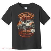 YOUR MAY GO FAST BUT MINE CAN GO ANYWHERE Toddler T-Shirt thumb 0