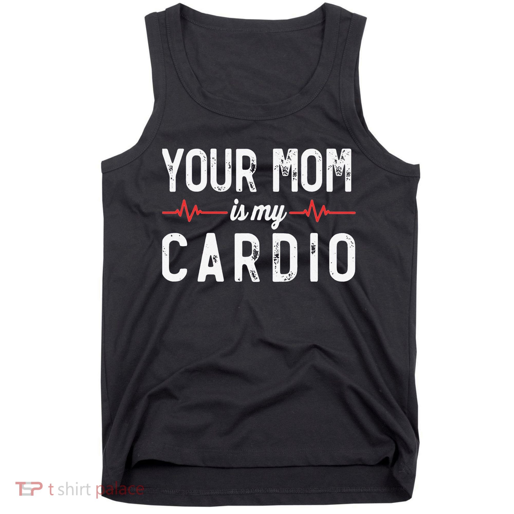 Your Mom Is My Cardio Dad Workout Gym Tank Top