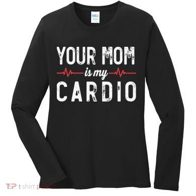 Your Mom Is My Cardio Dad Workout Gym Women's Long Sleeve Shirt