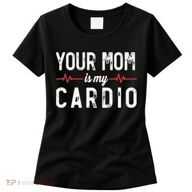 Your Mom Is My Cardio Dad Workout Gym Women's T-Shirt