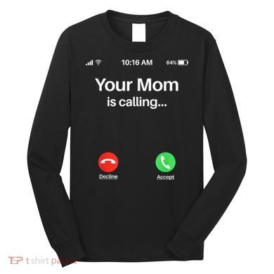 Your Mom Is Calling Shirt Your Mom Is Calling Long Sleeve Shirt