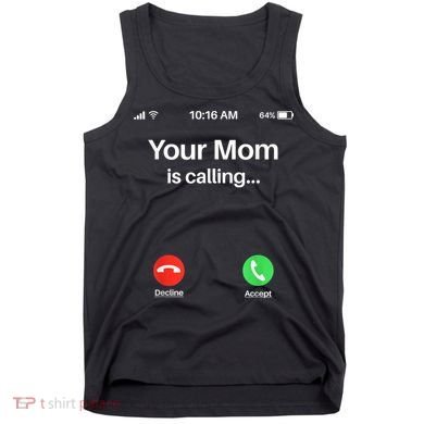 Your Mom Is Calling Shirt Your Mom Is Calling Tank Top