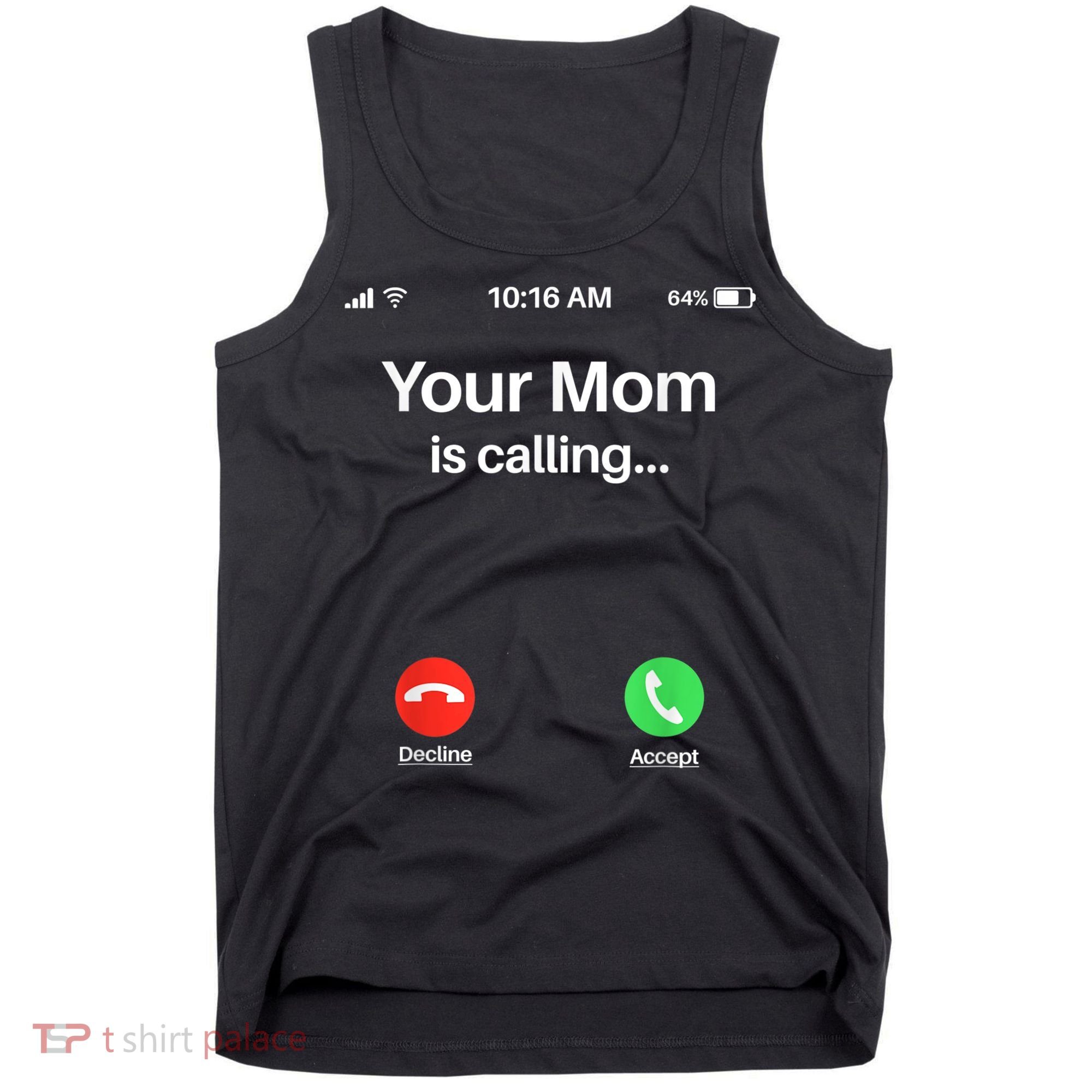 Your Mom Is Calling Shirt Your Mom Is Calling Tank Top