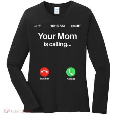 Your Mom Is Calling Shirt Your Mom Is Calling Women's Long Sleeve Shirt