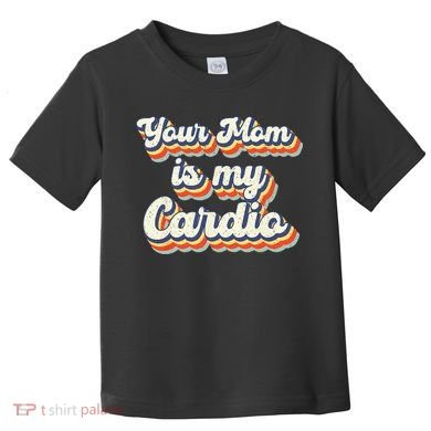 Your Mom Is My Cardio Retro Vintage Toddler T-Shirt