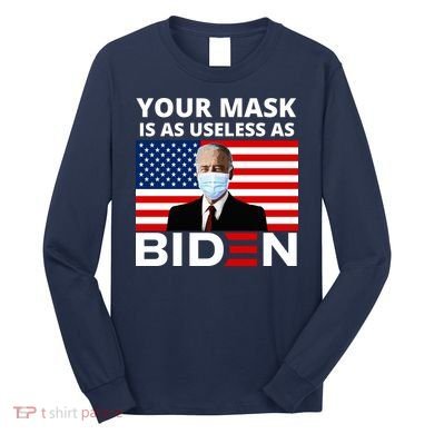 Your Mask Is As Useless As Biden Funny Long Sleeve Shirt