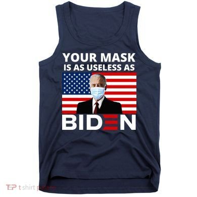 Your Mask Is As Useless As Biden Funny Tank Top