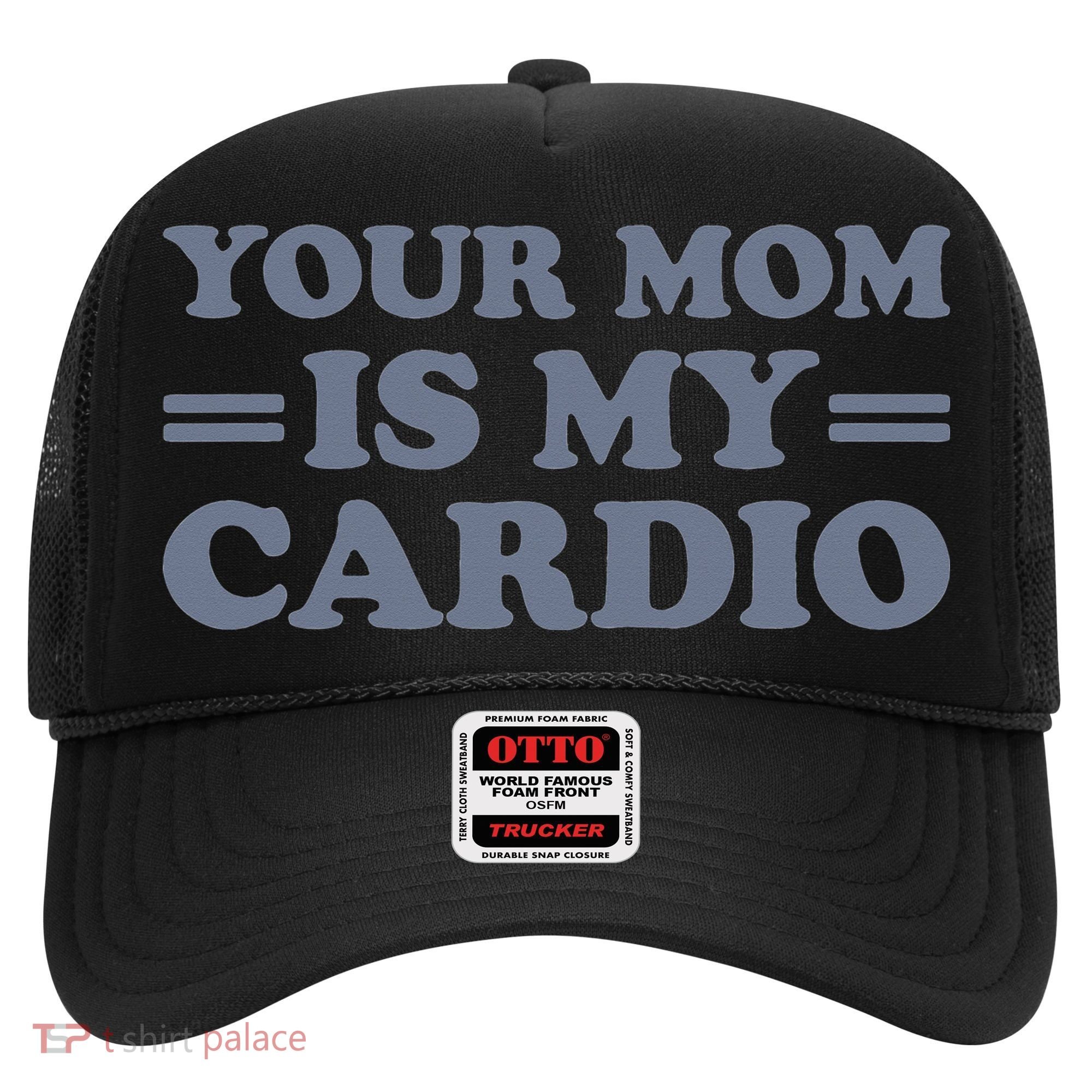 Your Mom Is My Cardio Funny Saying Hat