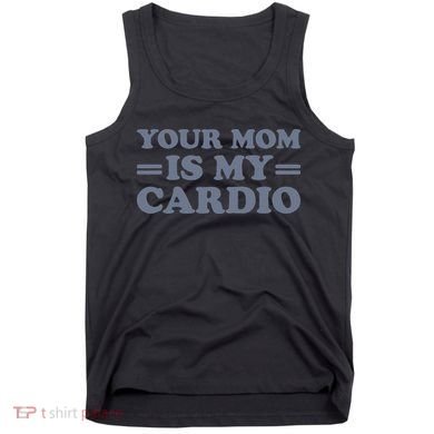Your Mom Is My Cardio Funny Saying Tank Top