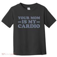 Your Mom Is My Cardio Funny Saying Toddler T-Shirt thumb 0