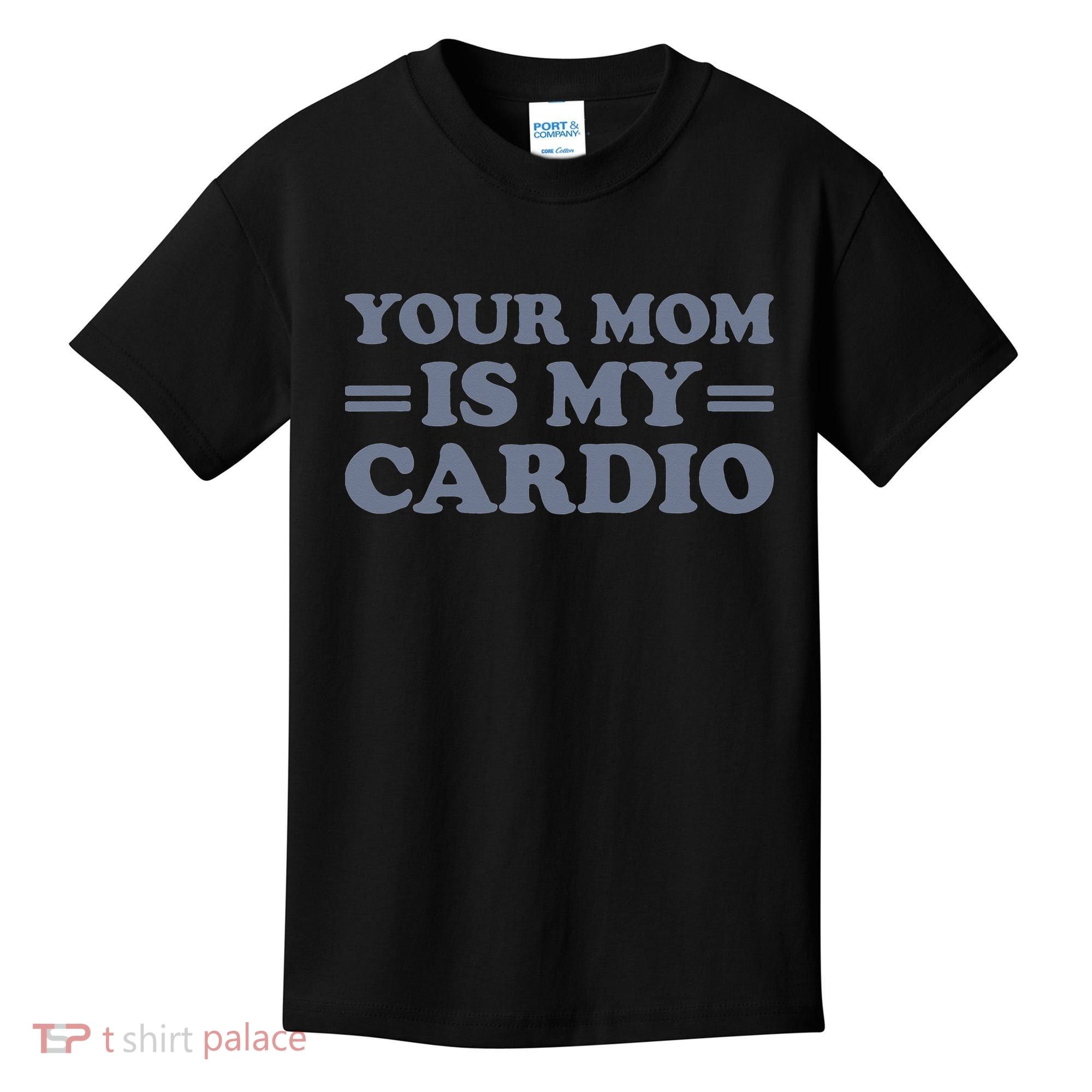 Your Mom Is My Cardio Funny Saying Kids T-Shirt