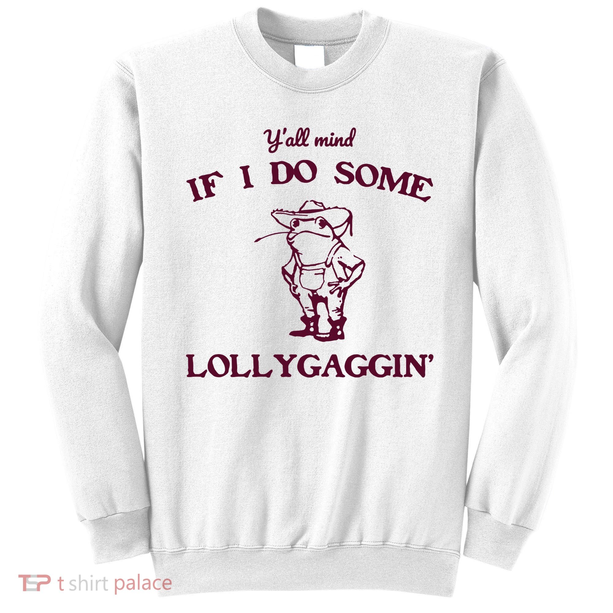 Yall Mind If I Do Some Lollygaggin Funny Frog Sweatshirt