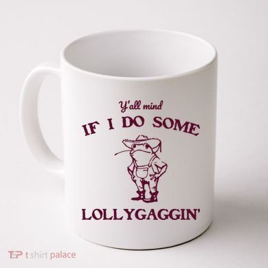 Yall Mind If I Do Some Lollygaggin Funny Frog Coffee Mug