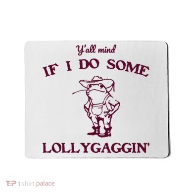 Yall Mind If I Do Some Lollygaggin Funny Frog Mousepad