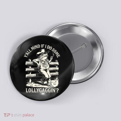 Yall Mind If I Do Some Lollygagging Cowboy Western Frog Button