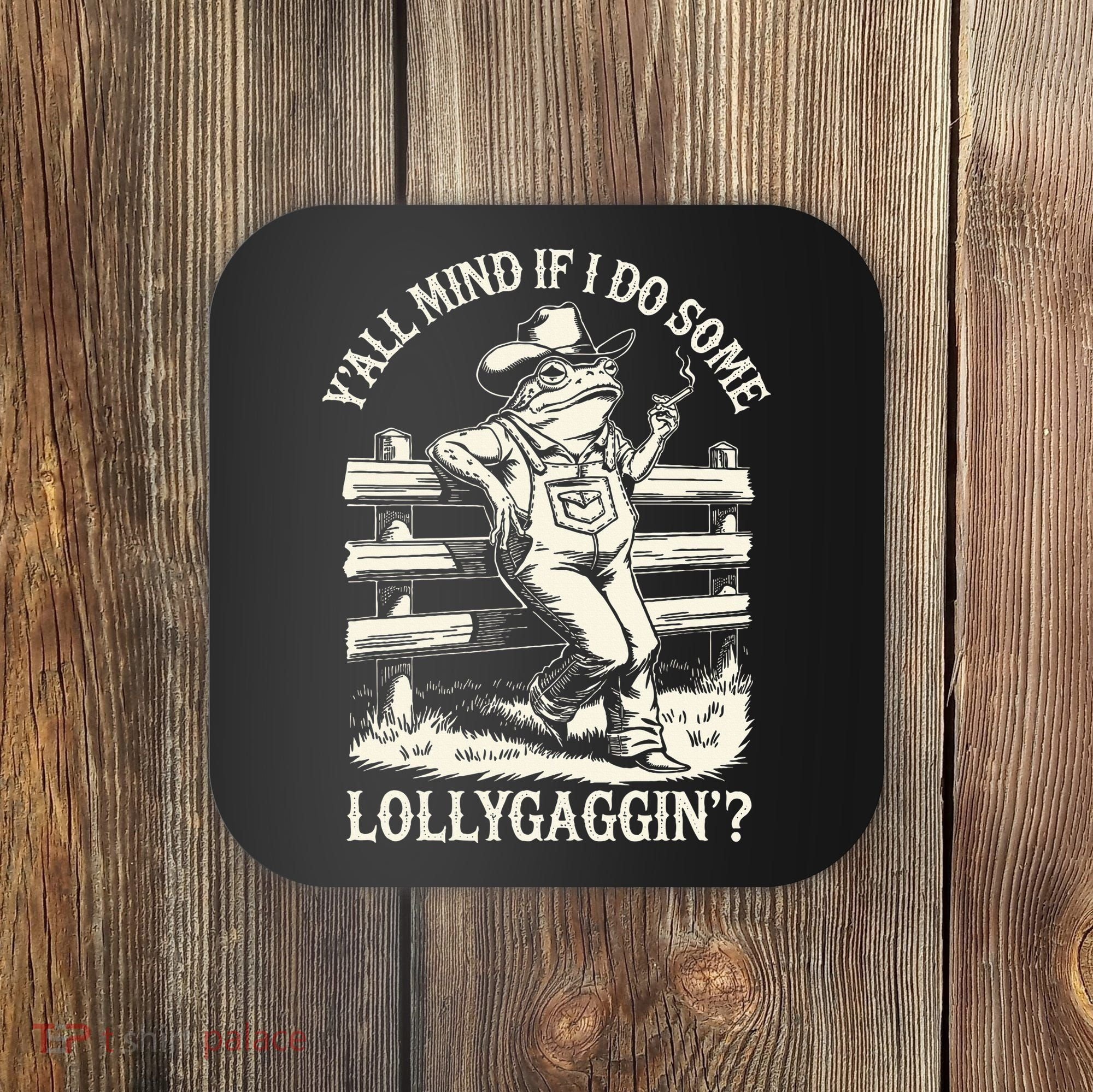 Yall Mind If I Do Some Lollygagging Cowboy Western Frog Coaster