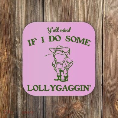 YAll Mind If I Do Some Lollygaggin Coaster