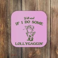 YAll Mind If I Do Some Lollygaggin Coaster thumb 0