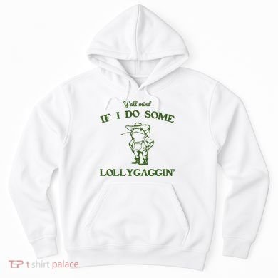 YAll Mind If I Do Some Lollygaggin Hoodie
