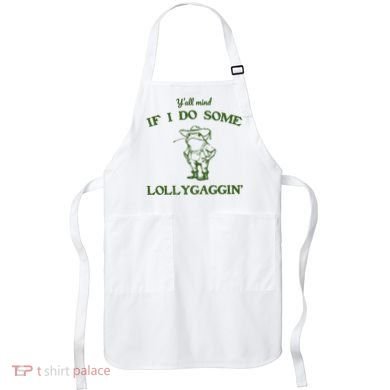YAll Mind If I Do Some Lollygaggin Apron
