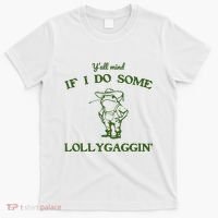 YAll Mind If I Do Some Lollygaggin T-Shirt thumb 0