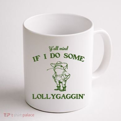YAll Mind If I Do Some Lollygaggin Coffee Mug back