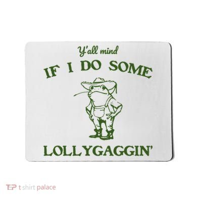 YAll Mind If I Do Some Lollygaggin Mousepad