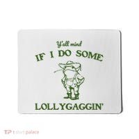 YAll Mind If I Do Some Lollygaggin Mousepad thumb 0