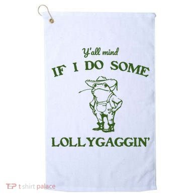 YAll Mind If I Do Some Lollygaggin Golf Towel