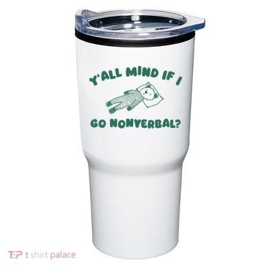 YAll Mind If I Go Nonverbal Tumbler