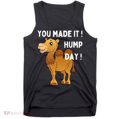 You Made It Hump Day Tank Top