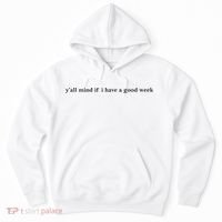 Y’All Mind If I Have A Good Week Hoodie thumb 0