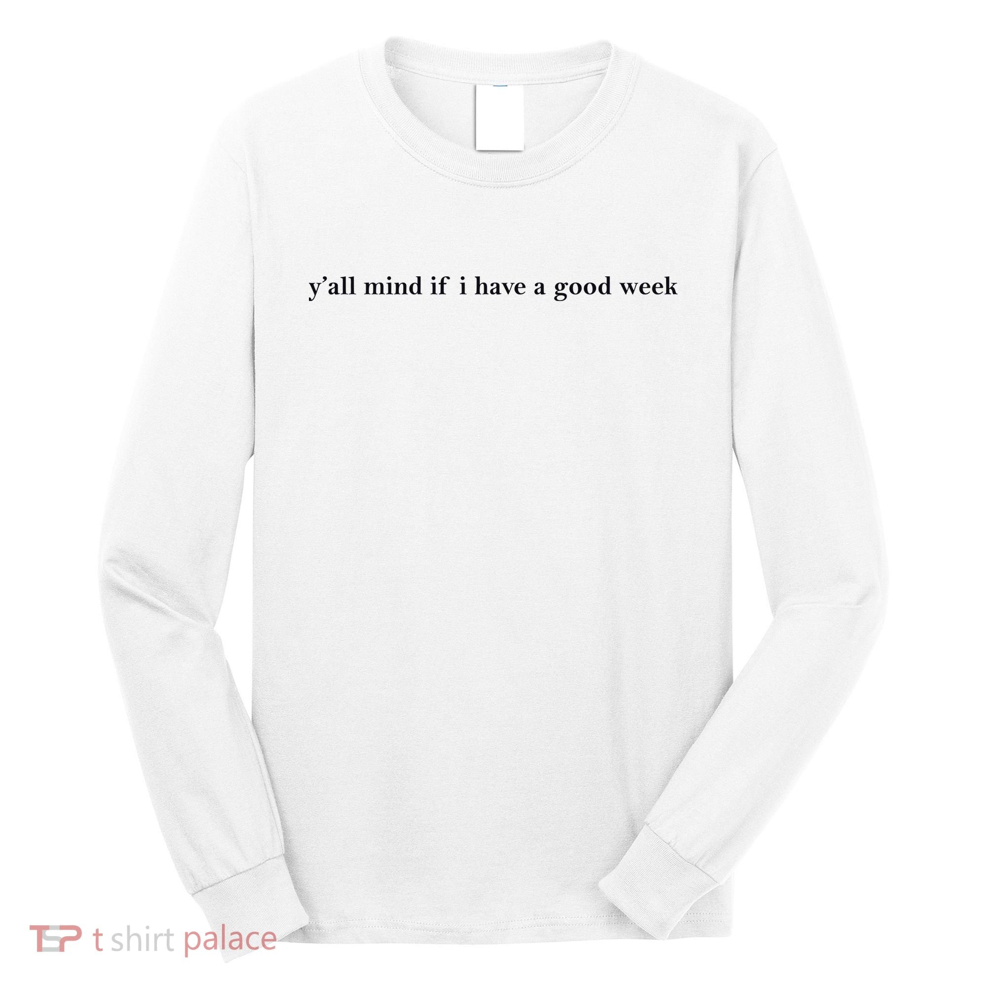 Y’All Mind If I Have A Good Week Long Sleeve Shirt