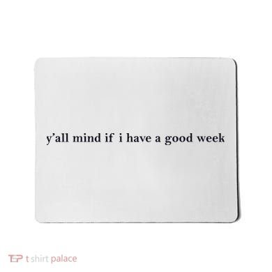 Y’All Mind If I Have A Good Week Mousepad