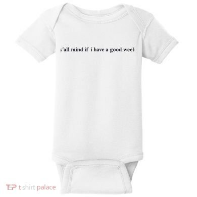 Y’All Mind If I Have A Good Week Baby Bodysuit