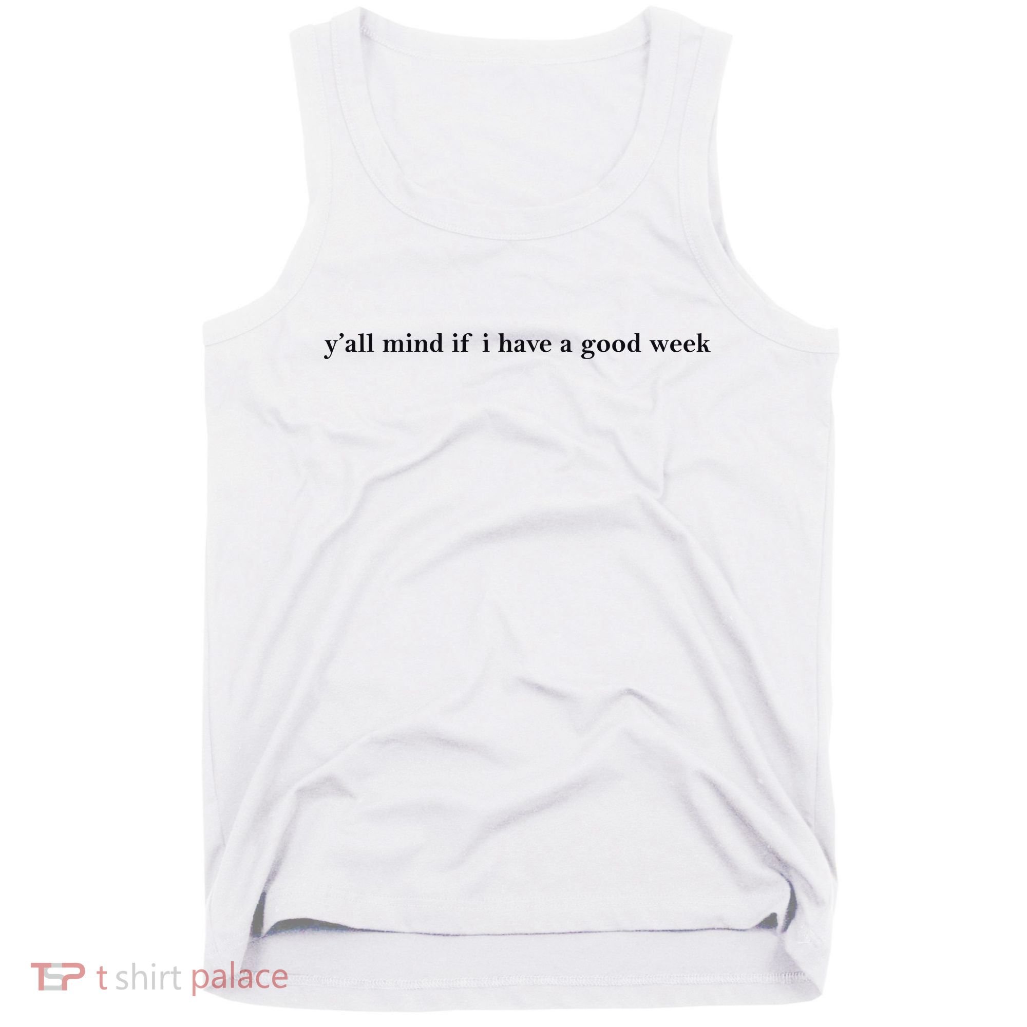 Y’All Mind If I Have A Good Week Tank Top