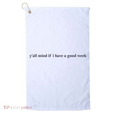 Y’All Mind If I Have A Good Week Golf Towel