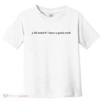 Y’All Mind If I Have A Good Week Toddler T-Shirt thumb 0