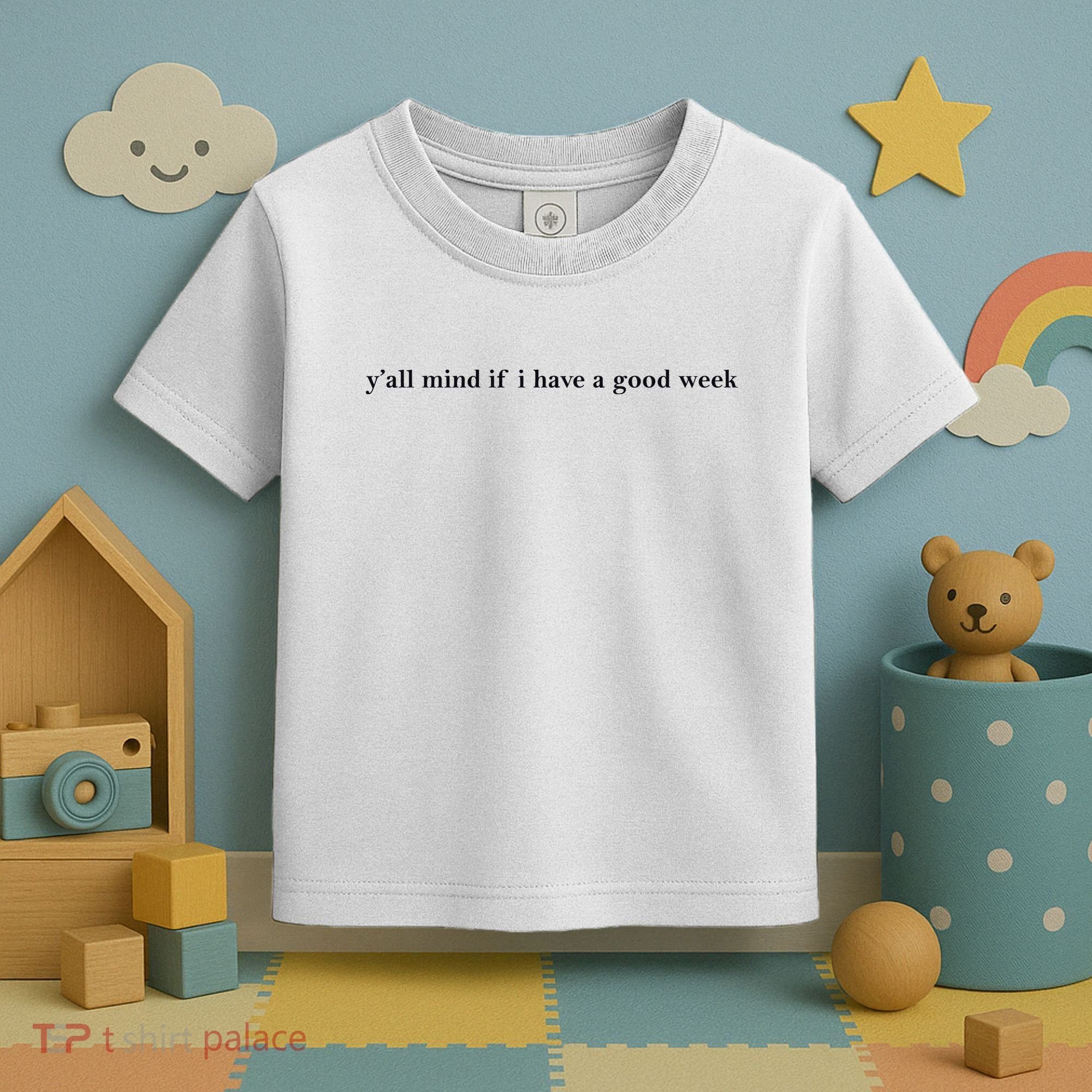 Y’All Mind If I Have A Good Week Toddler T-Shirt